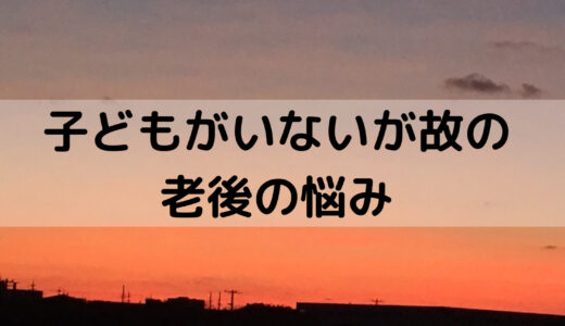 子なし夫婦の老後は〇〇で備える⁉親戚の驚愕発言で老後について考える
