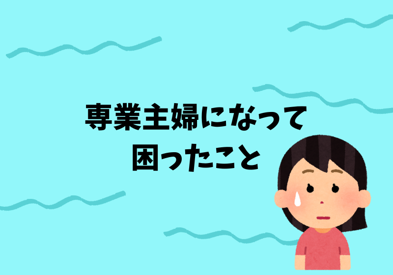 専業主婦になって困ったこと