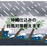 これからの季節に役立つ沖縄仕込みの台風対策５選