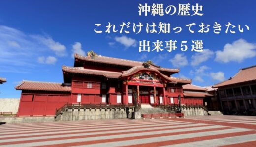 沖縄の歴史を簡単に説明します！これだけは知っておきたい主な出来事5選