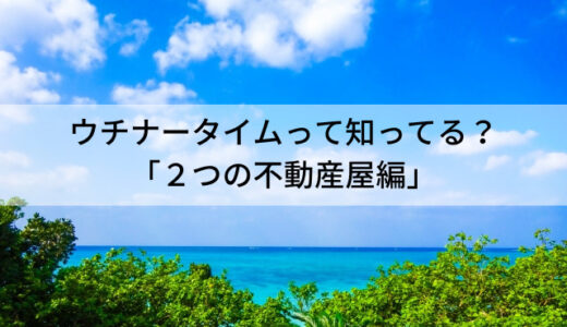 ウチナータイム（沖縄時間）／２つの不動産屋編