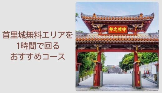 首里城無料エリアを所要時間1時間で回れるおすすめコースを紹介します