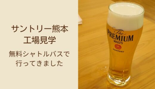 サントリー熊本工場見学｜シャトルバスの乗り方やガイドツアーの流れを紹介します