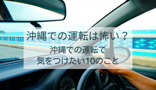 沖縄での運転は怖い？ 車の運転で気をつけたい10のこと