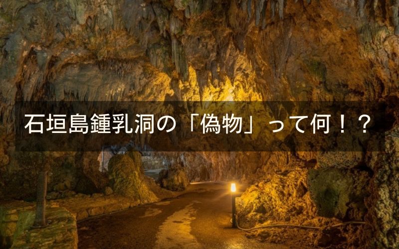 石垣島鍾乳洞の偽物って何！？八重山鍾乳洞との違い
