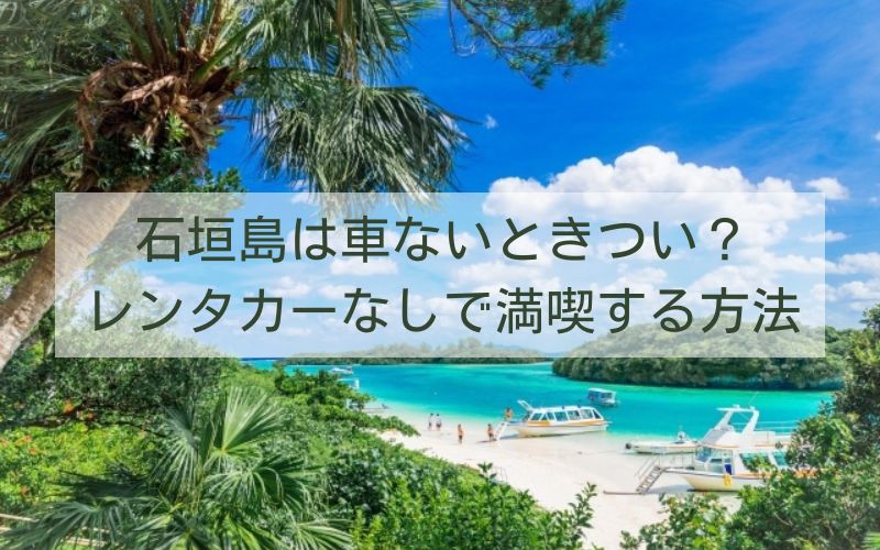 石垣島は車ないときつい？レンタカーなしで満喫する方法